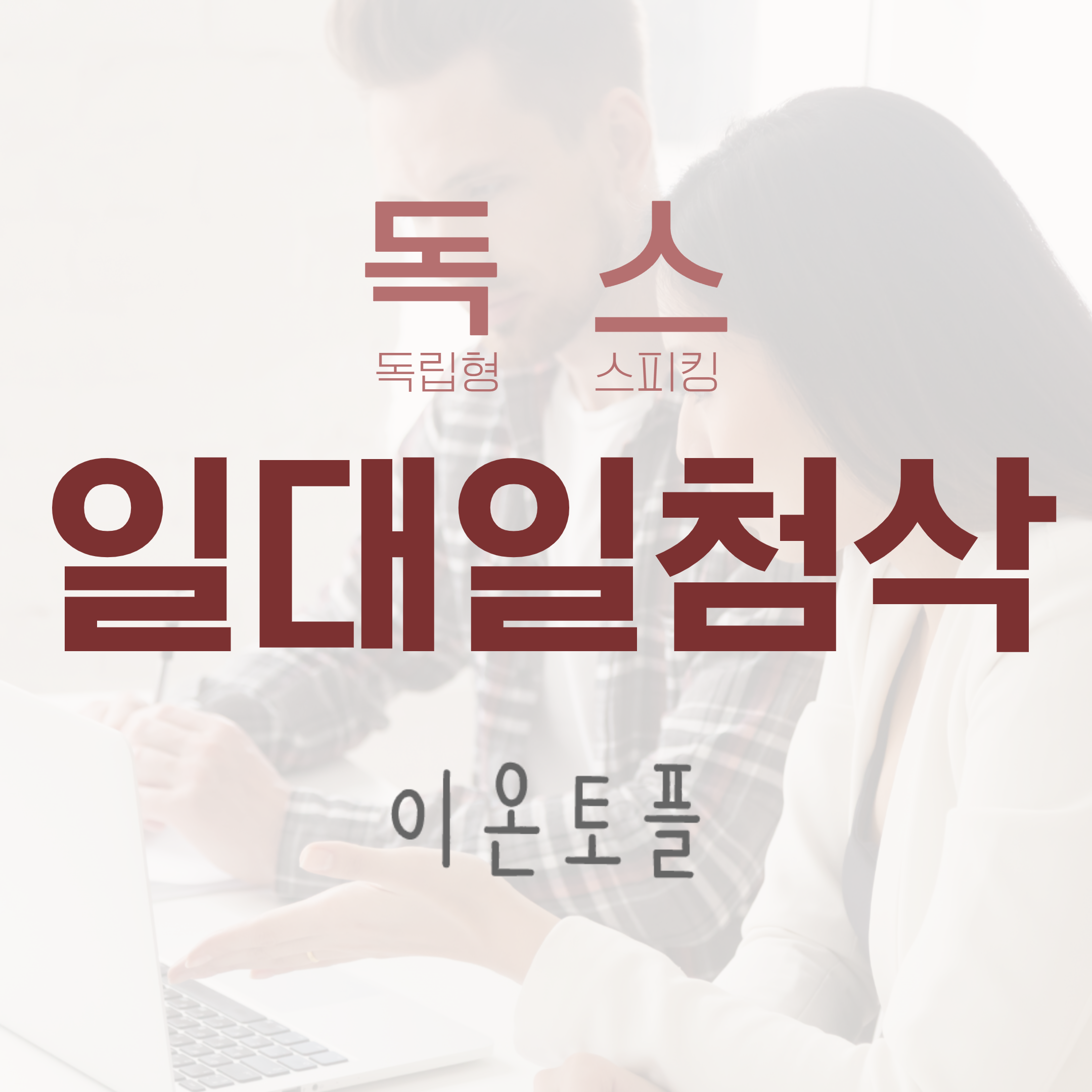 독립형 스피킹 일대일 첨삭 (주제 한개로 최초본, 완벽본 일대일 이중 첨삭)